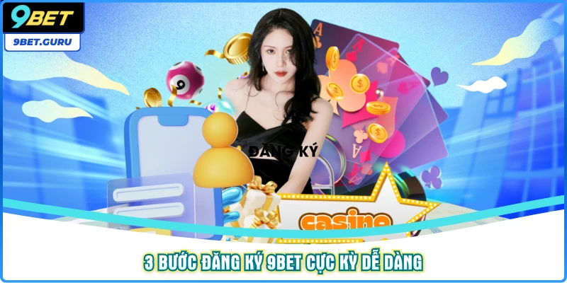 3 bước đăng ký 9bet cực kỳ dễ dàng