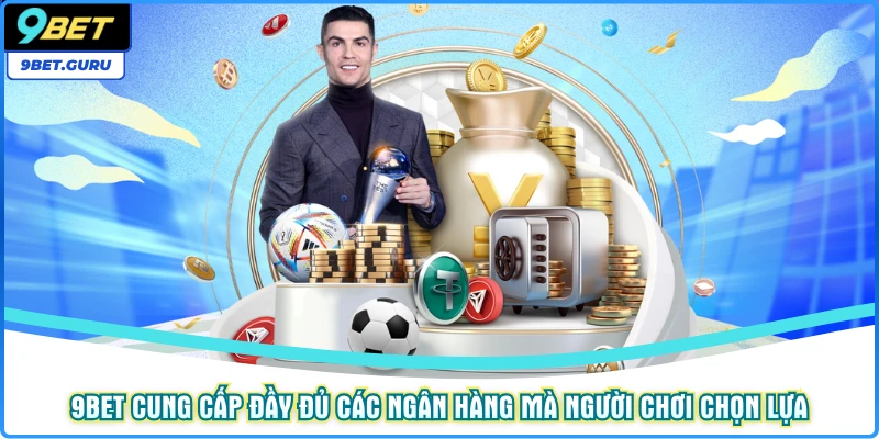 9bet cung cấp đầy đủ các ngân hàng mà người chơi chọn lựa