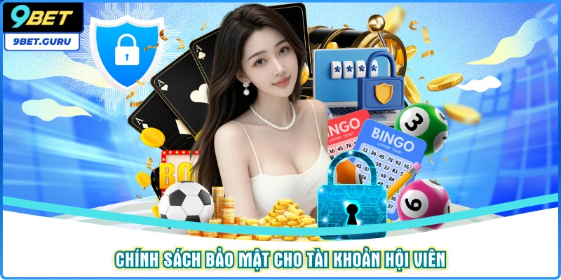Chính sách bảo mật cho tài khoản hội viên