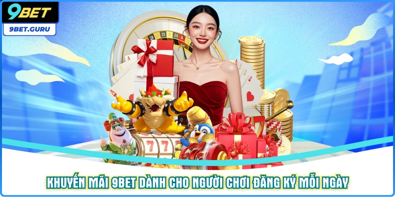Khuyến mãi 9bet dành cho người chơi đăng ký mỗi ngày