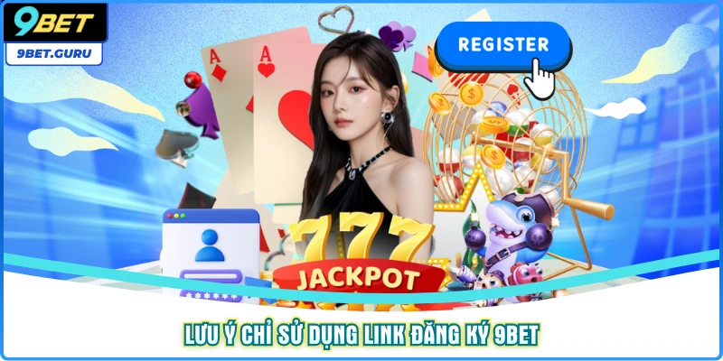 Lưu ý chỉ sử dụng link đăng ký 9bet